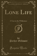 Lone Life, Vol. 1 of 2: A Year in the Wilderness (Classic Reprint)