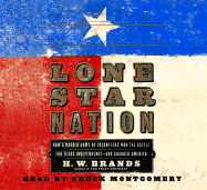 Lone Star Nation: The Texas Revolution and the Triumph of American Democracy - Brands, H W, and Montgomery, Chuck (Read by)