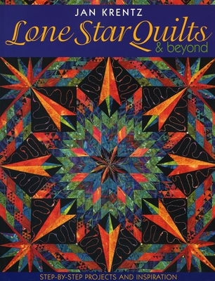 Lone Star Quilts & Beyond: Step-By-Step Projects and Inspiration - Krentz, Jan