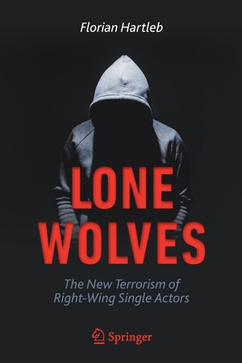 Lone Wolves: The New Terrorism of Right-Wing Single Actors - Hartleb, Florian