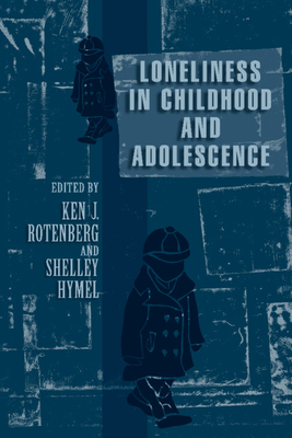 Loneliness in Childhood and Adolescence - Rotenberg, Ken J (Editor), and Hymel, Shelley (Editor)