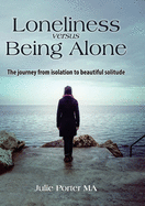 Loneliness versus Being Alone: The journey from isolation to beautiful solitude
