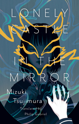 Lonely Castle in the Mirror - Tsujimura, Mizuki, and Gabriel, Philip (Translated by)