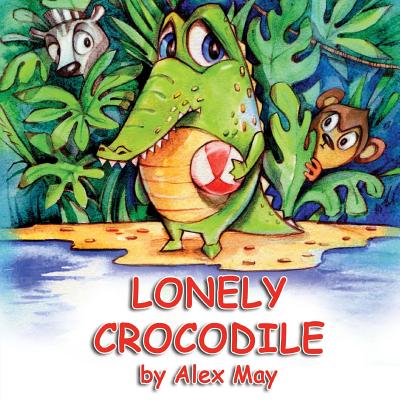 Lonely Crocodile: (A Rhyming Picture Book For Young Children And Their Parents) - May, Alex