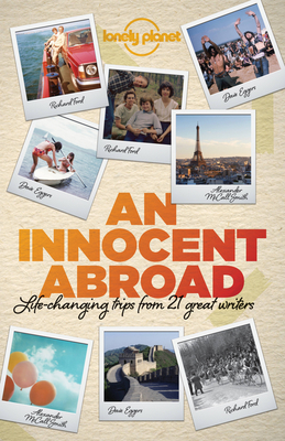 Lonely Planet An Innocent Abroad: Life-Changing Trips from 35 Great Writers - Lonely Planet, and Berendt, John, and Eggers, Dave