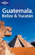 Lonely Planet Guatemala Belize & Yucatan - Gorry, Conner, and Lonely Planet (Creator)