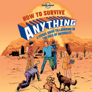 Lonely Planet How to Survive Anything 1: A Visual Guide to Laughing in the Face of Adversity
