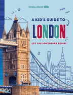Lonely Planet Kids a Kid's Guide to London: Let the Adventure Begin!