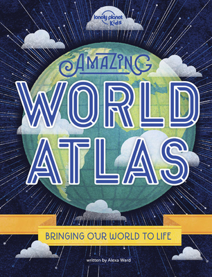 Lonely Planet Kids Amazing World Atlas: The World's in Your Hands - Ward, Alexa