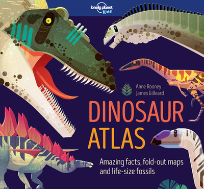 Lonely Planet Kids Dinosaur Atlas 1 - Rooney, Anne, and Gilleard, James (Illustrator)