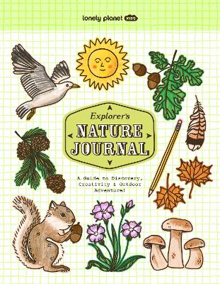 Lonely Planet Kids Explorer's Nature Journal: A Guide to Discovery, Creativity & Outdoor Adventure! - Lonely Planet Kids, and Lonely Planet