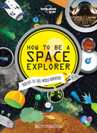 Lonely Planet Kids How to Be a Space Explorer 1: Your Out-Of-This-World Adventure