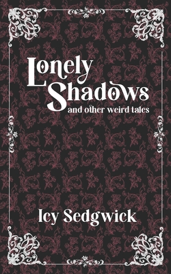 Lonely Shadows and Other Weird Tales - Dorman, Nerine (Editor), and Sedgwick, Icy