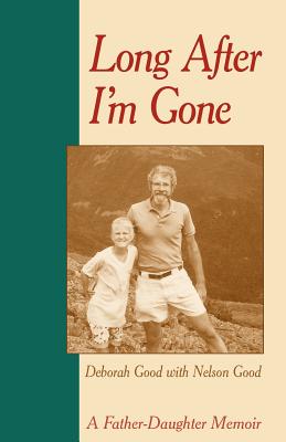 Long After I'm Gone: A Father-Daughter Memoir - Good, Deborah, and Stahl-Wert, John (Foreword by), and Good, Nelson (As Told by)