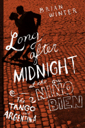 Long After Midnight at the Nino Bien: A Yanqui's Missteps in Argentina - Winter, Brian