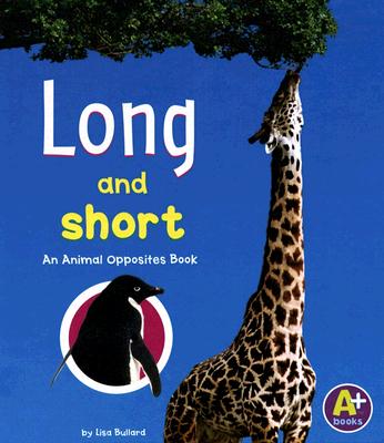 Long and Short: An Animal Opposites Book - Bullard, Lisa