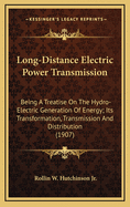 Long-Distance Electric Power Transmission: Being a Treatise on the Hydro-Electric Generation of Energy; Its Transformation, Transmission, and Distribution