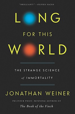 Long for This World: The Strange Science of Immortality - Weiner, Jonathan, Dr.