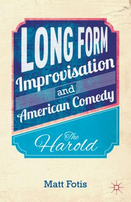 Long Form Improvisation and American Comedy: The Harold - Fotis, M