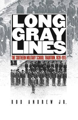 Long Gray Lines: The Southern Military School Tradition, 1839-1915 - Andrew, Rod