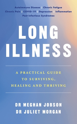 Long Illness: A Practical Guide to Surviving, Healing and Thriving - Jobson, Meghan, Dr., and Morgan, Juliet, Dr.