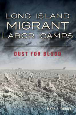 Long Island Migrant Labor Camps: Dust for Blood - Torres, Mark A