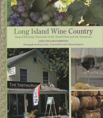 Long Island Wine Country: Award-Winning Vineyards of the North Fork and the Hamptons - Jane Taylor Starwood, and Curtis, Bruce, Dr. (Photographer), and Hargrave, Louisa (Foreword by)