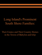 Long Island's Prominent South Shore Families: Their Estates and Their Country Homes in the Towns of Babylon and Islip