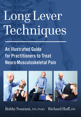 Long Lever Techniques: An Illustrated Guide for Practitioners to Treat Neuro-Musculoskeletal Pain - Nourani, Bobby, and Huff, Richard