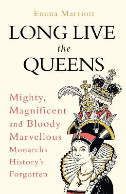 Long Live the Queens: Mighty, Magnificent and Bloody Marvellous Monarchs History's Forgotten - Marriott, Emma