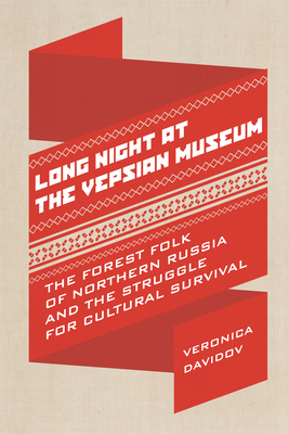 Long Night at the Vepsian Museum: The Forest Folk of Northern Russia and the Struggle for Cultural Survival - Davidov, Veronica