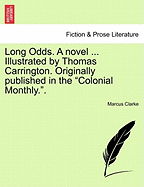 Long Odds. a Novel ... Illustrated by Thomas Carrington. Originally Published in the "Colonial Monthly.." - Clarke, Marcus