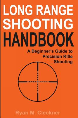 Long Range Shooting Handbook: The Complete Beginner's Guide to Precision Rifle Shooting - Cleckner, Ryan M