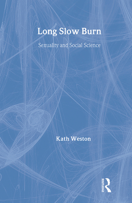 Long Slow Burn: Sexuality and Social Science - Weston, Kath, Professor