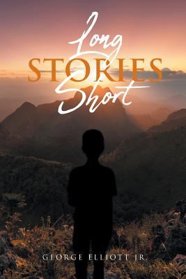 Long Stories Short - Elliott, George, Jr.