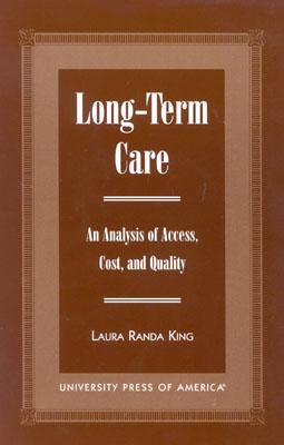 Long-Term Care: An Analysis of Access, Cost, and Quality - King, Laura Randa