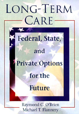 Long-Term Care: Federal, State, and Private Options for the Future - Feit, Marvin D, and Flannery, Michael T, and O'Brien, Raymond C