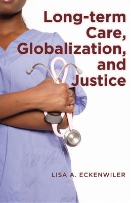 Long-Term Care, Globalization, and Justice - Eckenwiler, Lisa A, Dr.