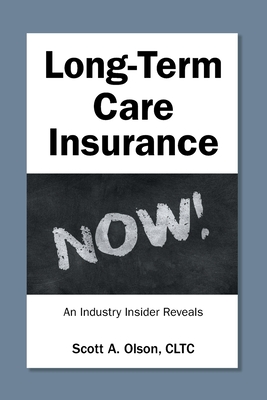 Long-Term Care Insurance NOW!: An Industry Insider Reveals - Olson Cltc, Scott A