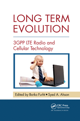 Long Term Evolution: 3GPP LTE Radio and Cellular Technology - Furht, Borko (Editor), and Ahson, Syed A. (Editor)
