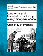 Long Term Land Leaseholds: Including Ninety-Nine Year Leases. - McMichael, Stanley L