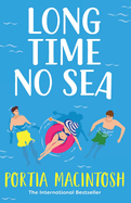 Long Time No Sea: A laugh-out-loud, sun-drenched love triangle romantic comedy from MILLION-COPY BESTSELLER Portia MacIntosh