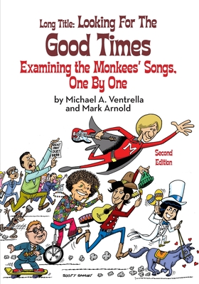 Long Title: Looking for the Good Times Examining the Monkees' Songs, One by One (Second Edition) - Ventrella, Michael A, and Arnold, Mark