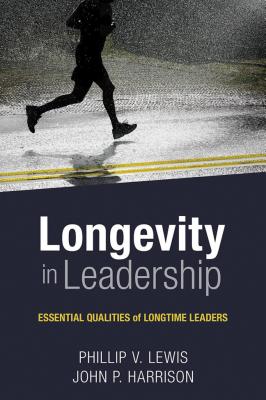 Longevity in Leadership: Essential Qualities of Longtime Leaders - Lewis, Philip, and Harrison, John