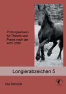 Longierabzeichen 5: Pr?fungswissen f?r Theorie und Praxis nach der APO 2020