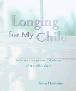 Longing for My Child: Reflections for Parents and Siblings After a Child's Death