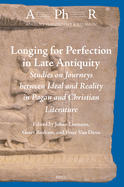 Longing for Perfection in Late Antiquity: Studies on Journeys Between Ideal and Reality in Pagan and Christian Literature