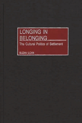 Longing in Belonging: The Cultural Politics of Settlement - Ilcan, Suzan