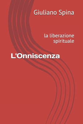 L'Onniscenza: la liberazione spirituale - Spina, Giuliano