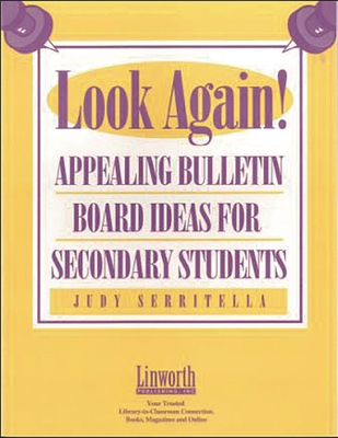 Look Again! Appealing Bulletin Boards for Secondary Students - Serritella, Judy